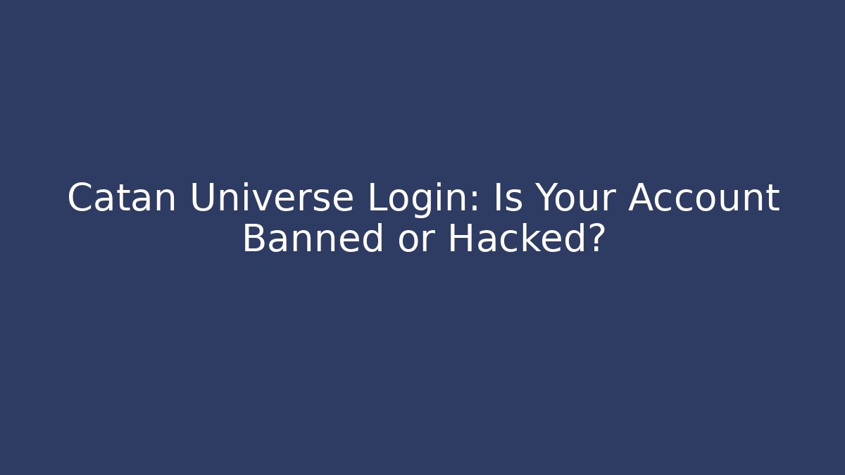 Catan Universe Login: Is Your Account Banned or Hacked?