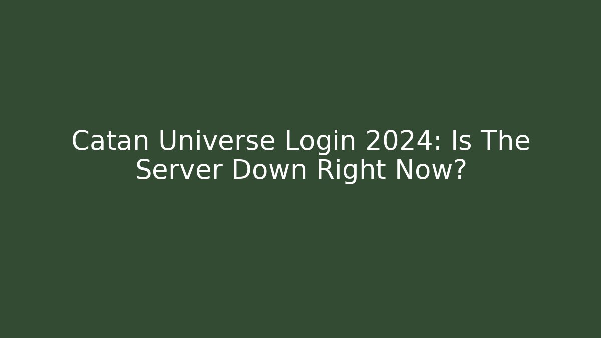 Catan Universe Login 2024: Is The Server Down Right Now?