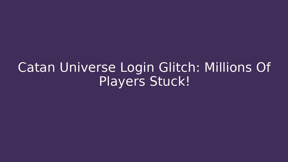 Catan Universe Login Glitch: Millions Of Players Stuck!