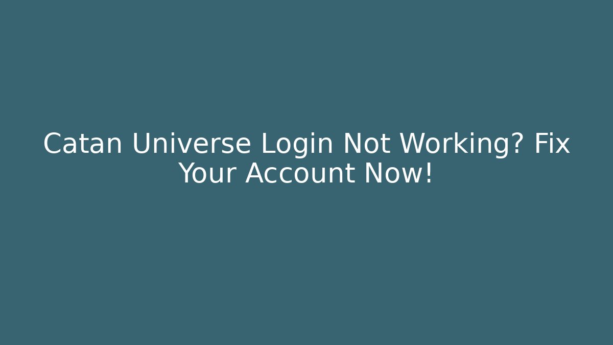 Catan Universe Login Not Working? Fix Your Account Now!