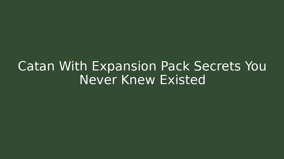Catan With Expansion Pack Secrets You Never Knew Existed