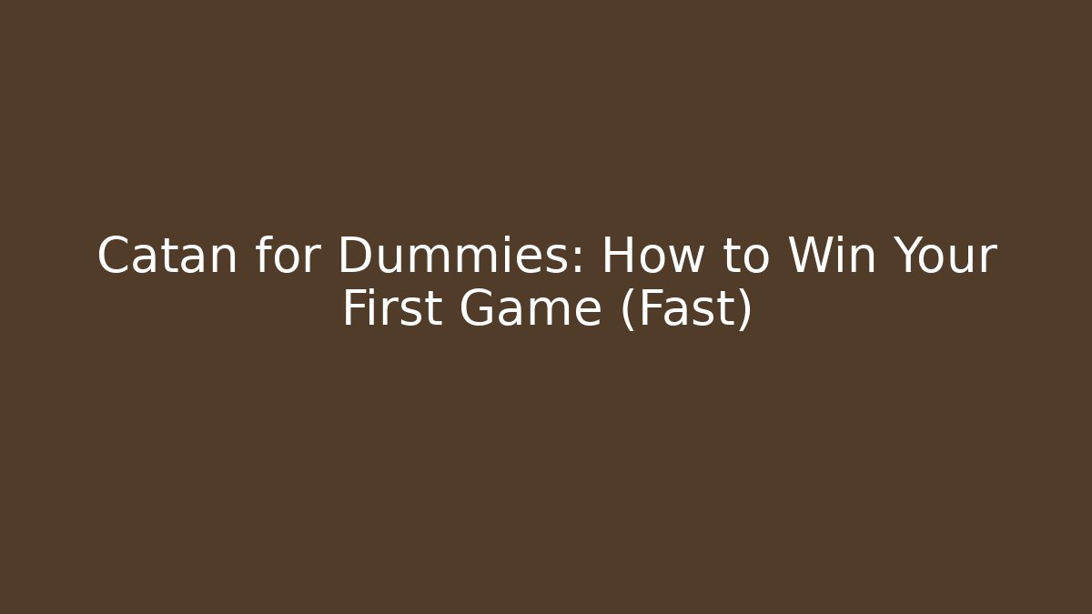 Catan for Dummies: How to Win Your First Game (Fast)