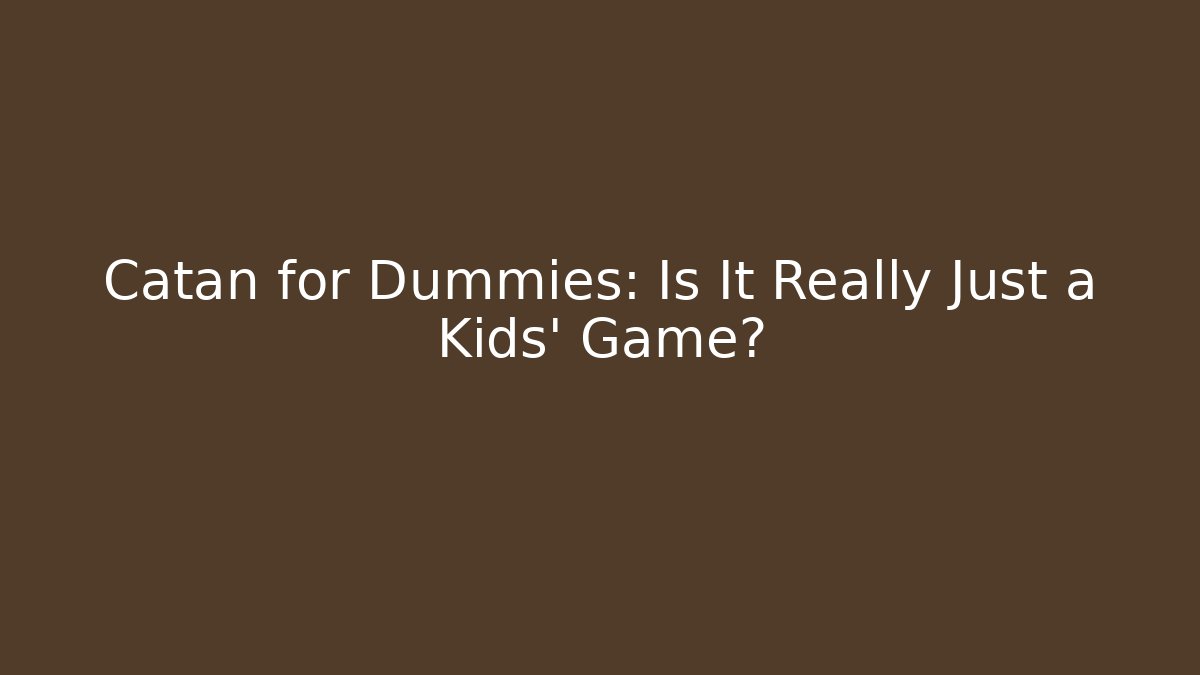 Catan for Dummies: Is It Really Just a Kids' Game?