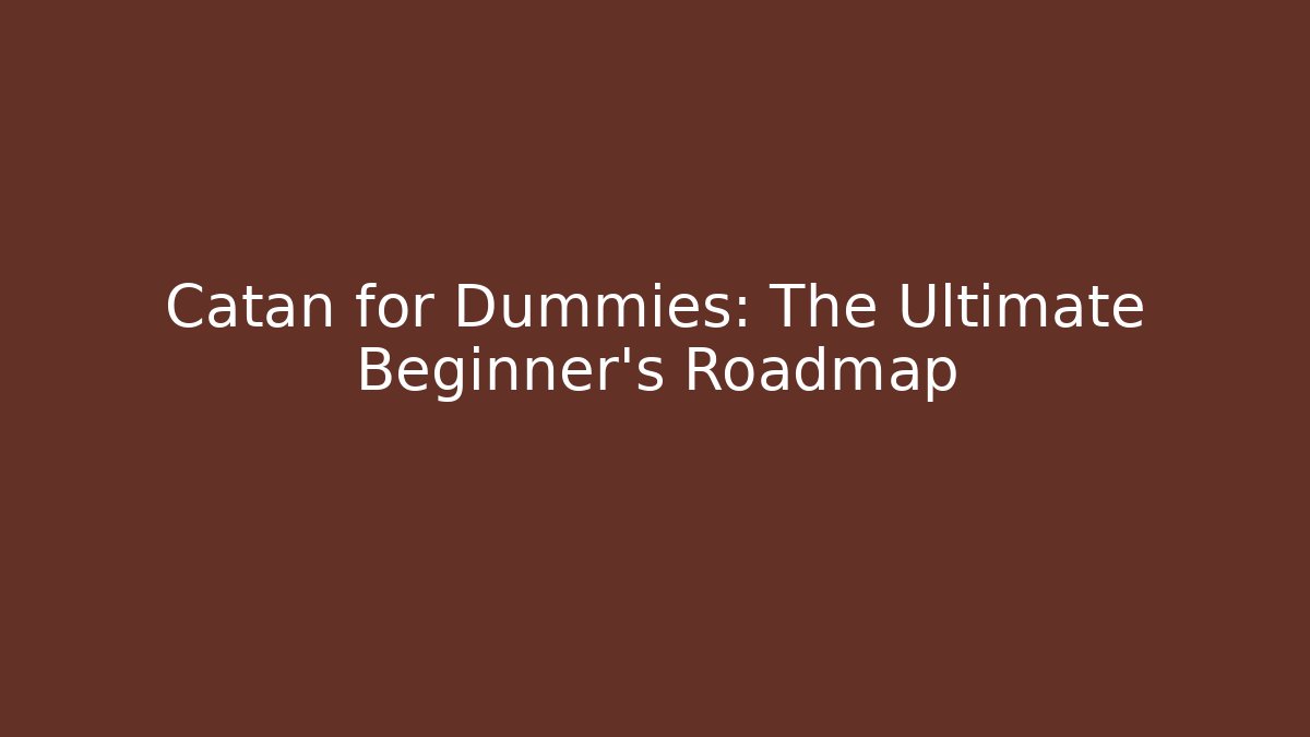 Catan for Dummies: The Ultimate Beginner’s Roadmap - Critter Realm
