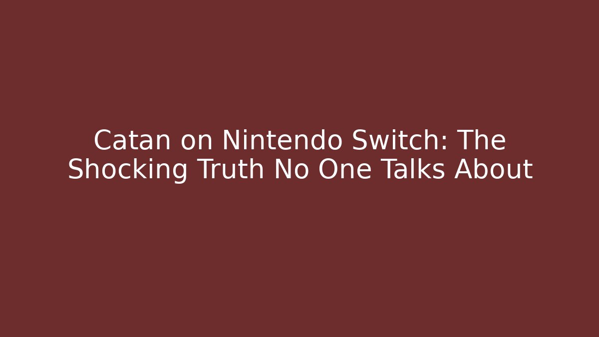 Catan on Nintendo Switch: The Shocking Truth No One Talks About