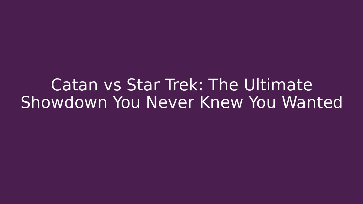 Catan vs Star Trek: The Ultimate Showdown You Never Knew You Wanted - Critter Realm