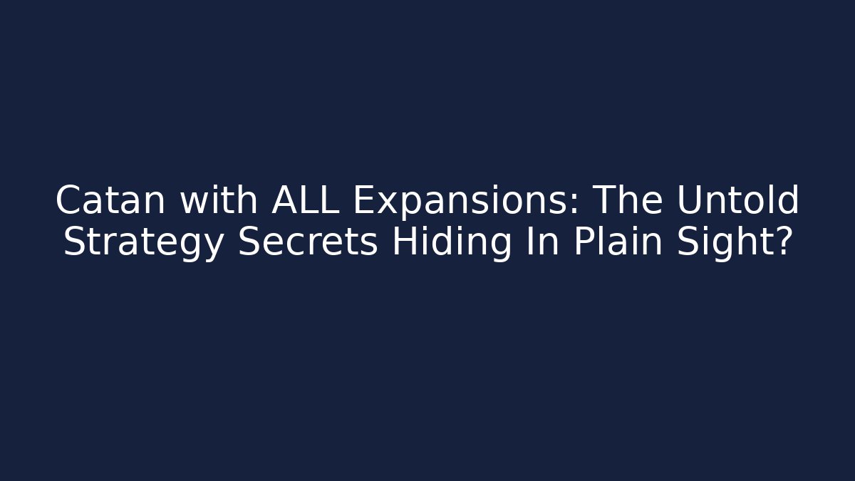 Catan with ALL Expansions: The Untold Strategy Secrets Hiding In Plain Sight?