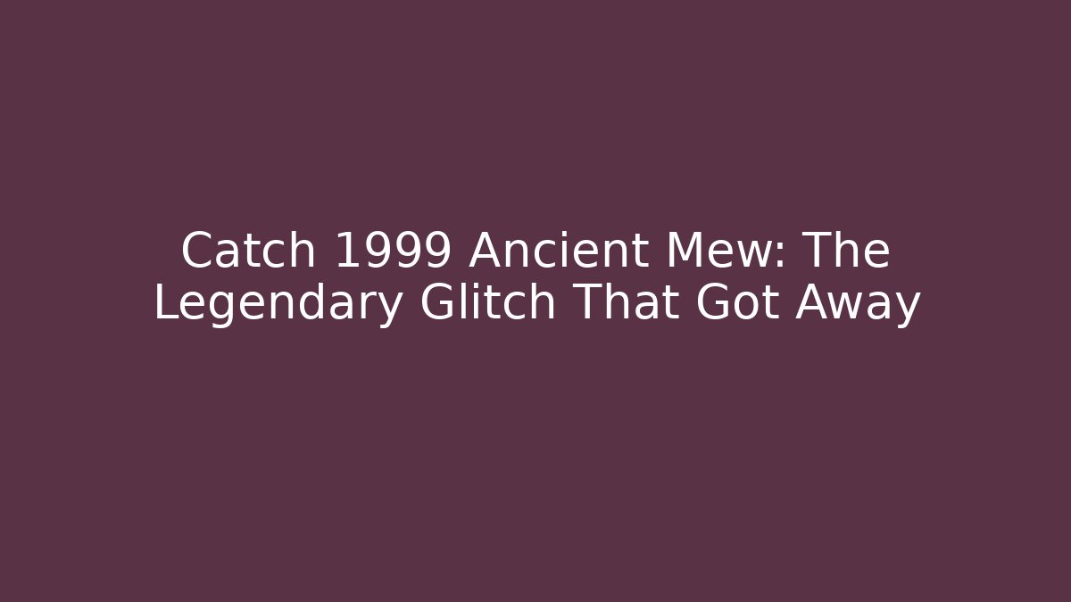 Catch 1999 Ancient Mew: The Legendary Glitch That Got Away