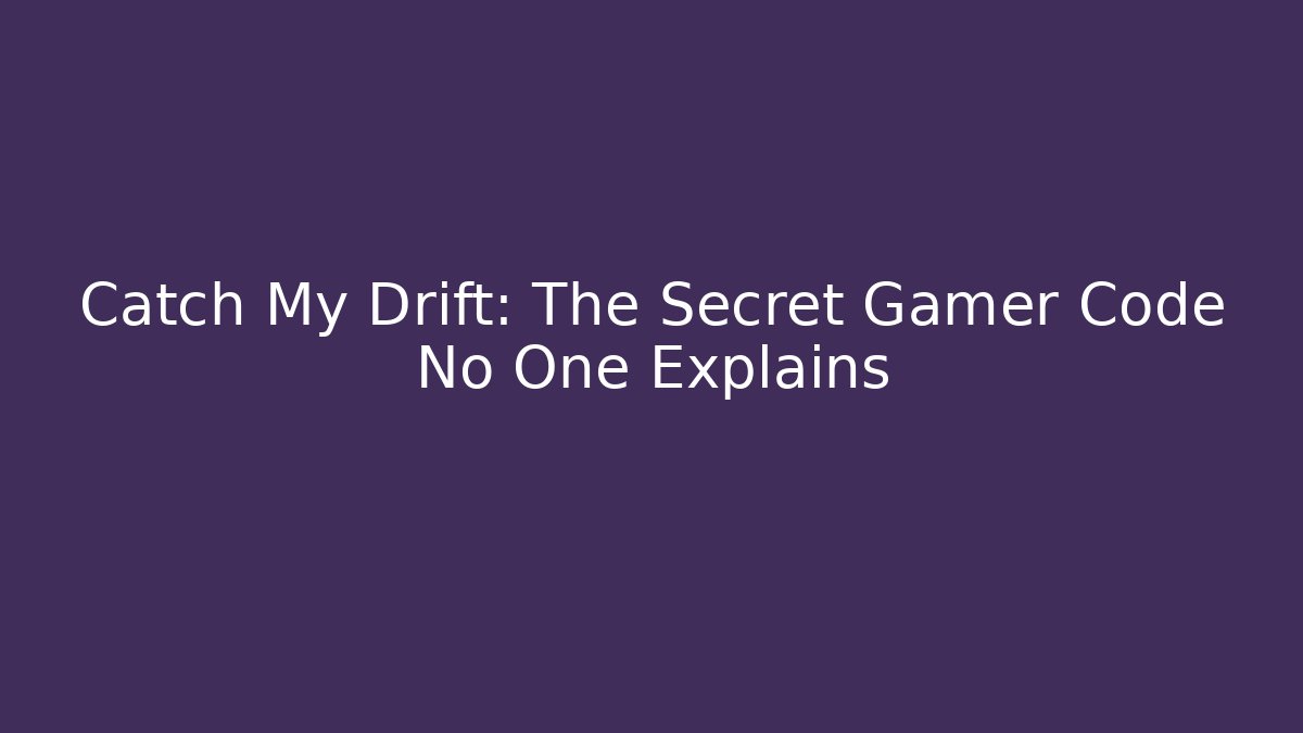 Catch My Drift: The Secret Gamer Code No One Explains