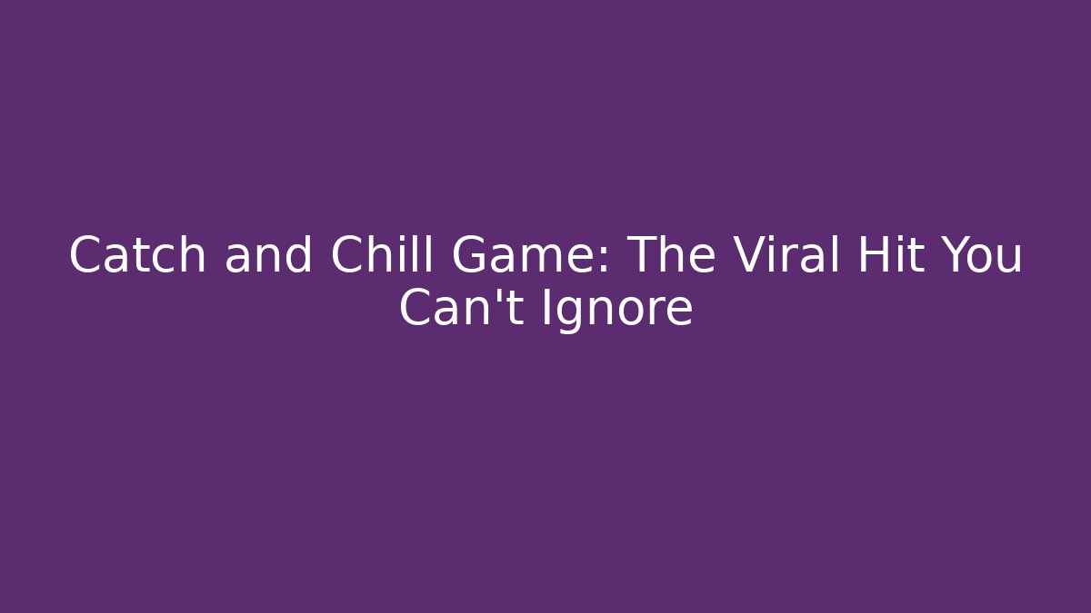 Catch and Chill Game: The Viral Hit You Can’t Ignore