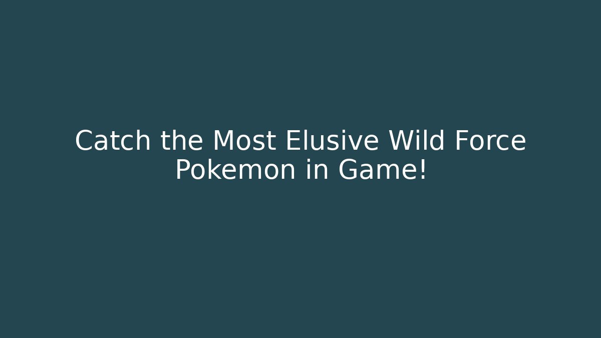 Catch the Most Elusive Wild Force Pokémon in Game!