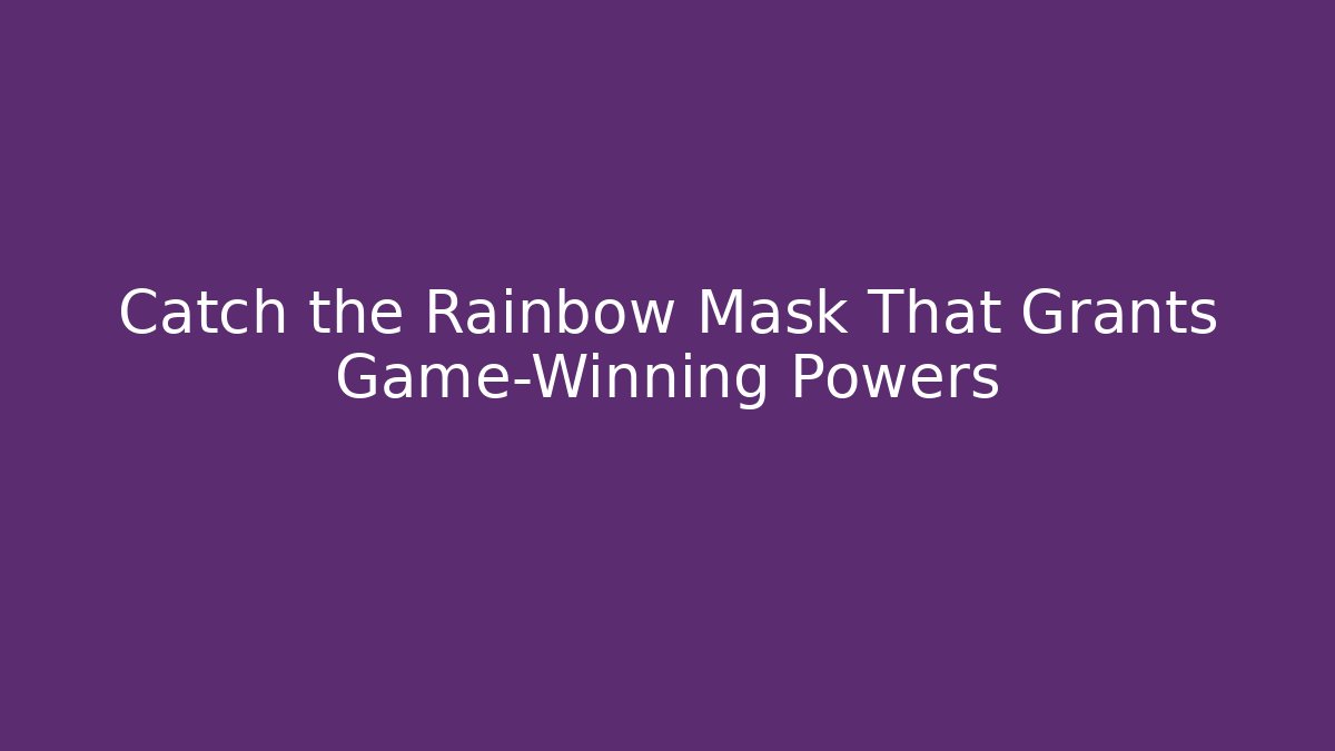 Catch the Rainbow Mask That Grants Game-Winning Powers