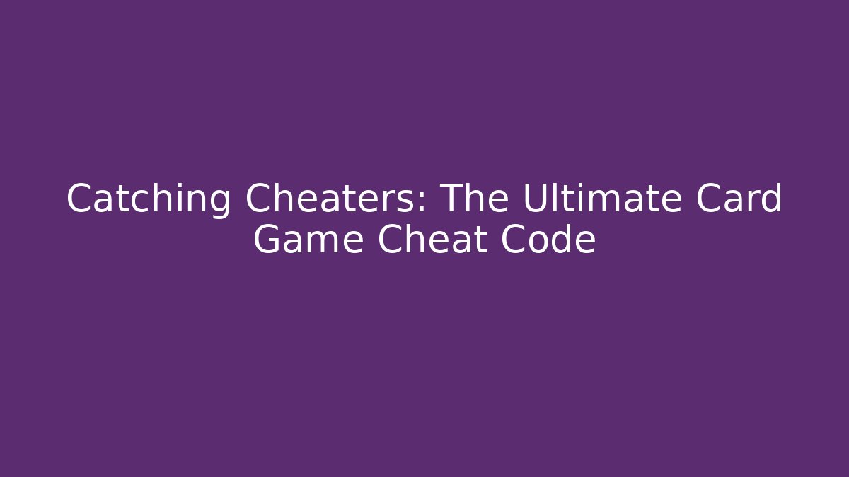 Catching Cheaters: The Ultimate Card Game Cheat Code