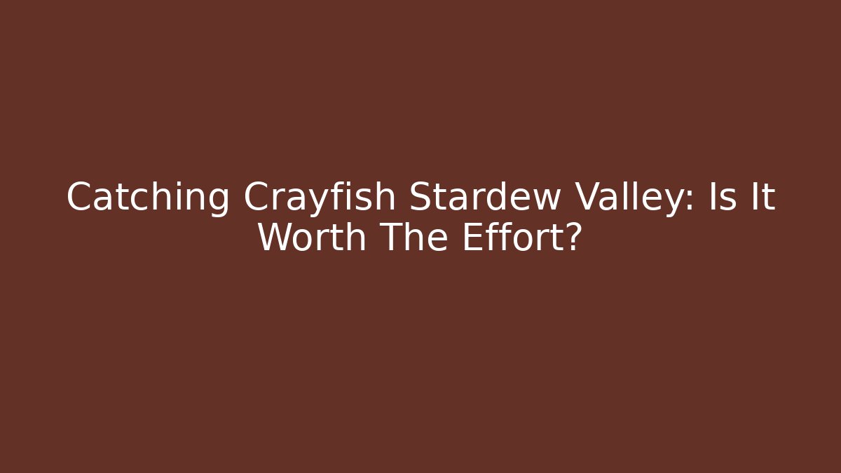 Catching Crayfish Stardew Valley: Is It Worth The Effort?