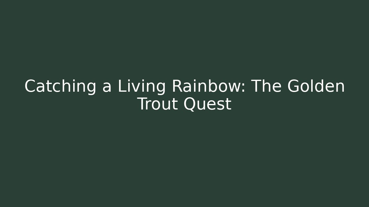 Catching a Living Rainbow: The Golden Trout Quest