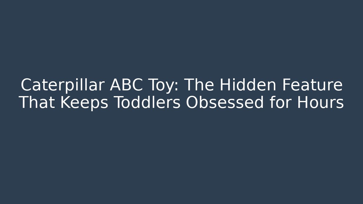 Caterpillar ABC Toy: The Hidden Feature That Keeps Toddlers Obsessed for Hours - Critter Realm