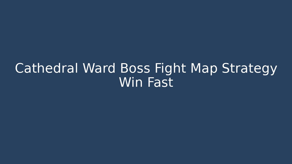Cathedral Ward Boss Fight Map Strategy Win Fast