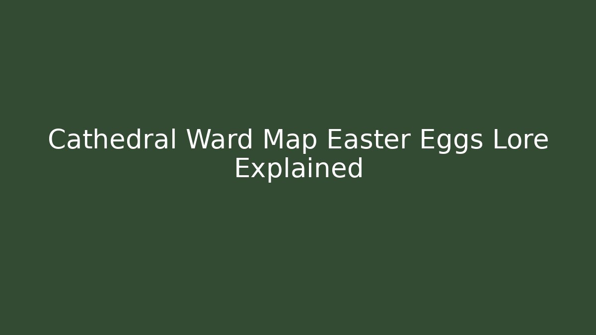 Cathedral Ward Map Easter Eggs Lore Explained