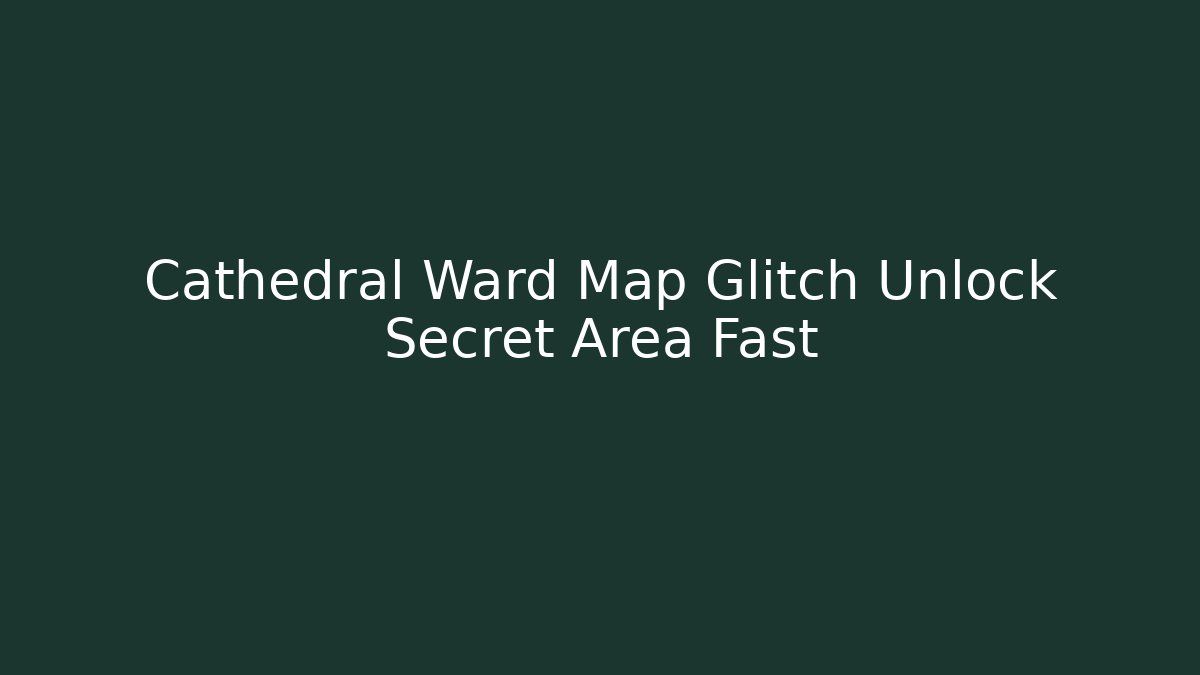 Cathedral Ward Map Glitch Unlock Secret Area Fast