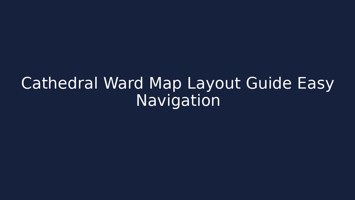 Cathedral Ward Map Layout Guide Easy Navigation