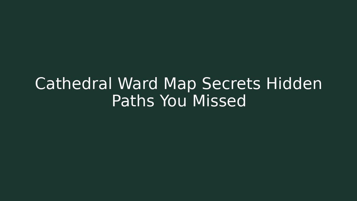 Cathedral Ward Map Secrets Hidden Paths You Missed