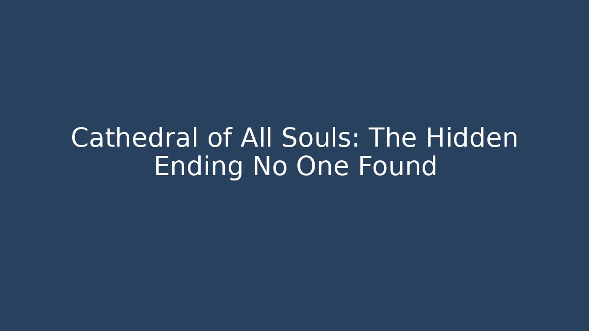 Cathedral of All Souls: The Hidden Ending No One Found - Critter Realm