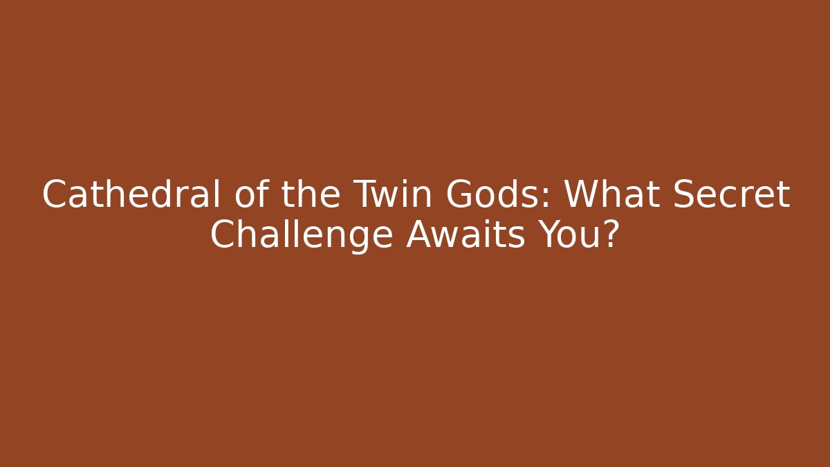 Cathedral of the Twin Gods: What Secret Challenge Awaits You?