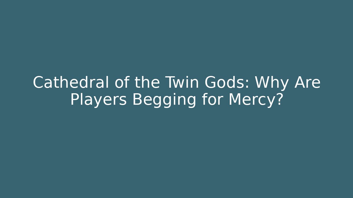 Cathedral of the Twin Gods: Why Are Players Begging for Mercy? - Critter Realm