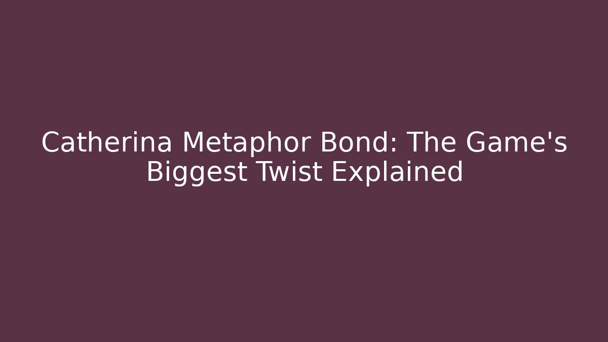 Catherina Metaphor Bond: The Game's Biggest Twist Explained