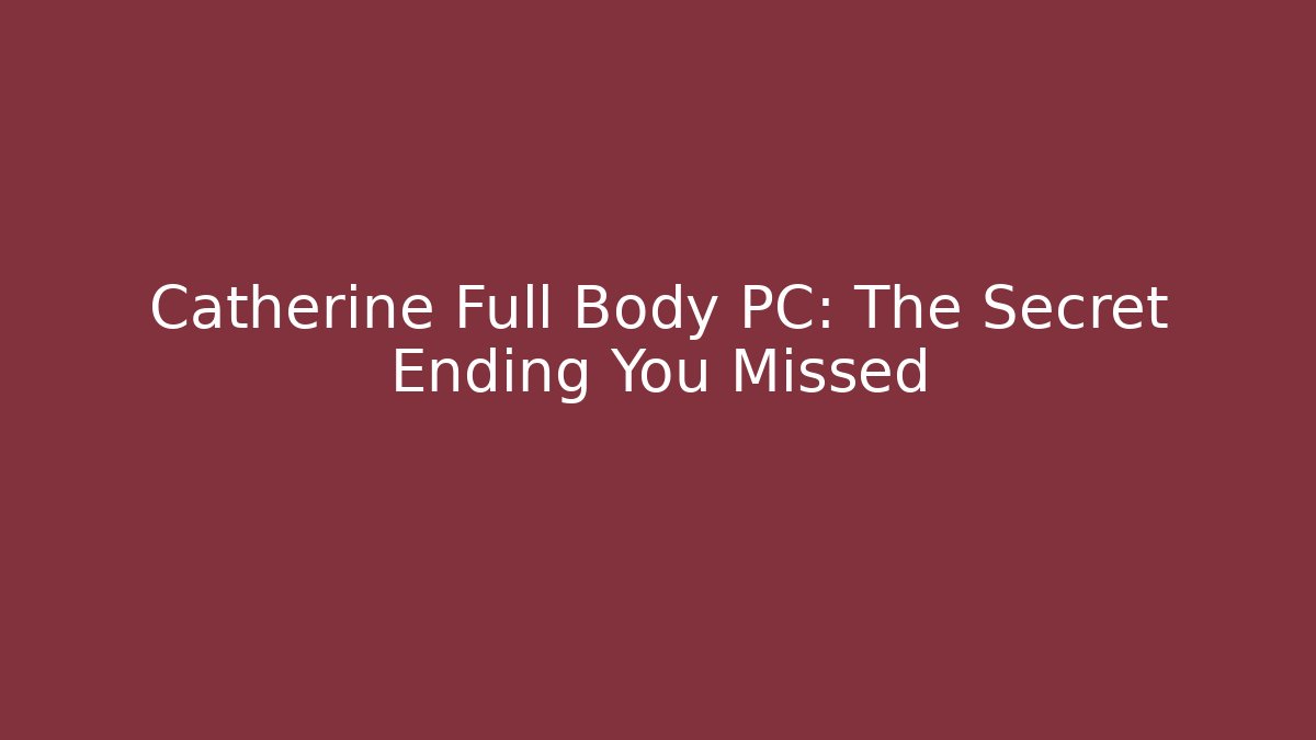 Catherine Full Body PC: The Secret Ending You Missed