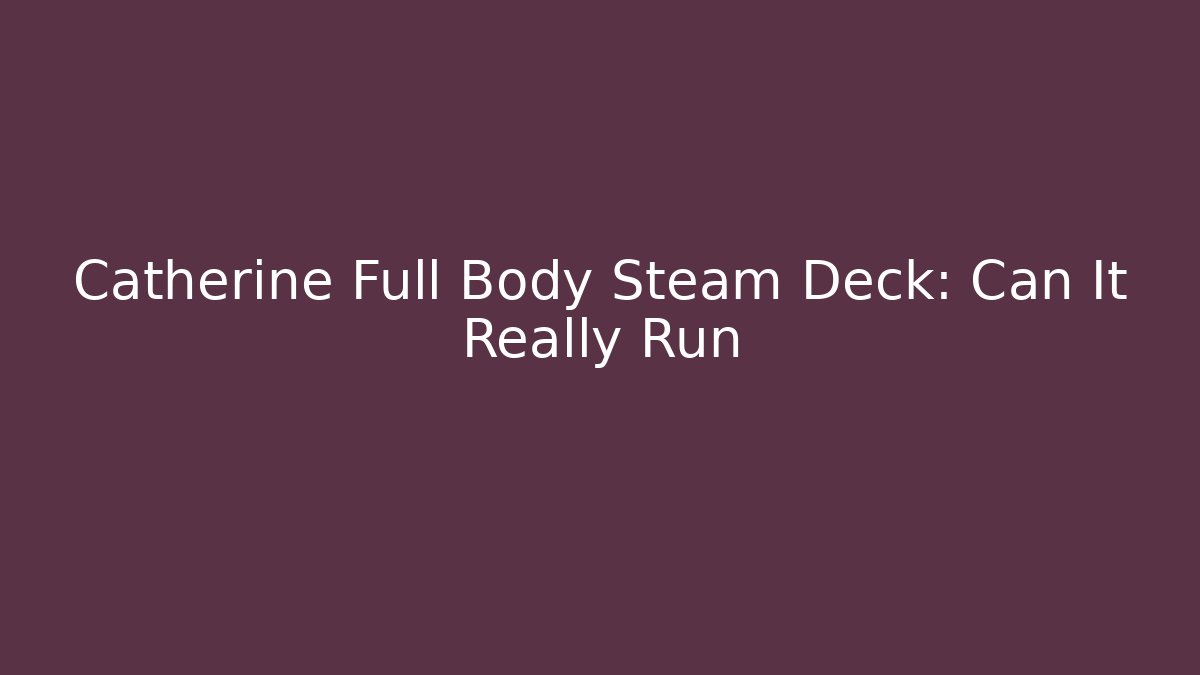Catherine Full Body Steam Deck: Can It Really Run