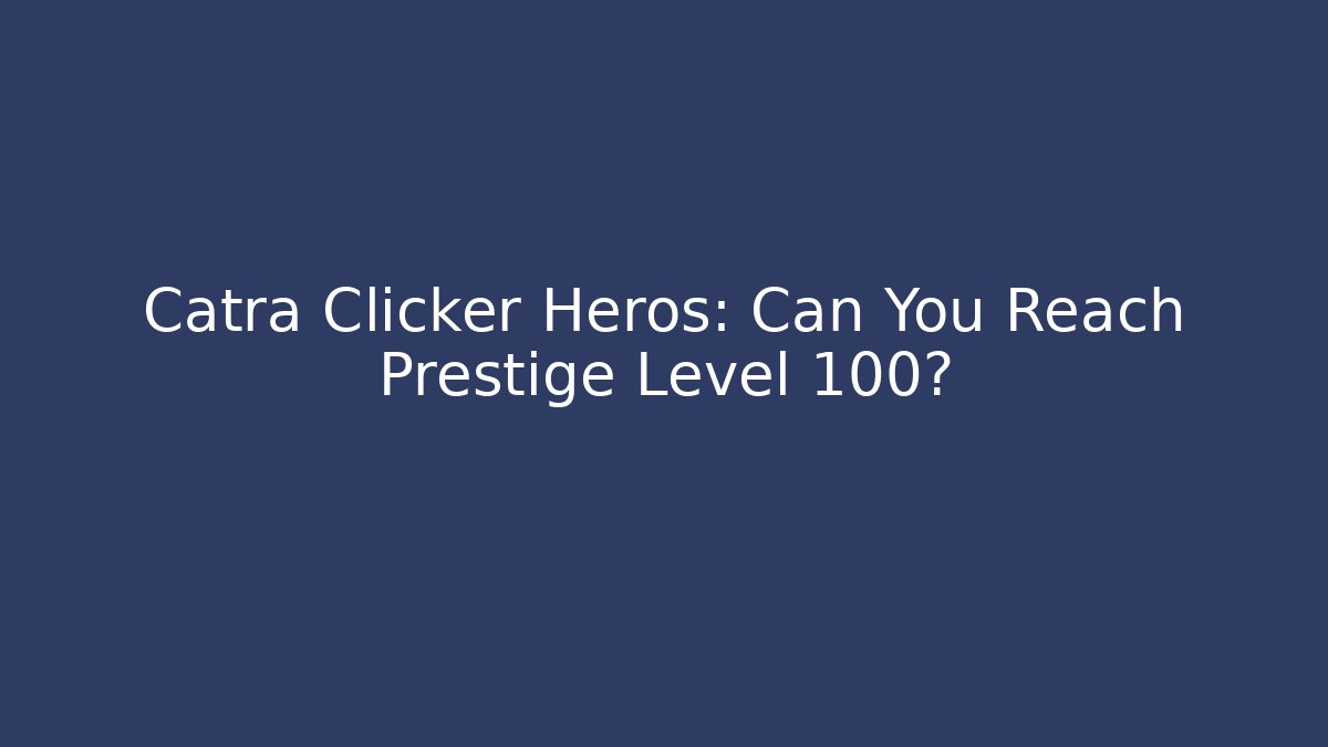 Catra Clicker Heros: Can You Reach Prestige Level 100?