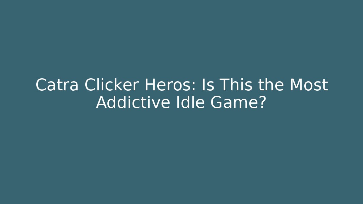 Catra Clicker Heros: Is This the Most Addictive Idle Game?