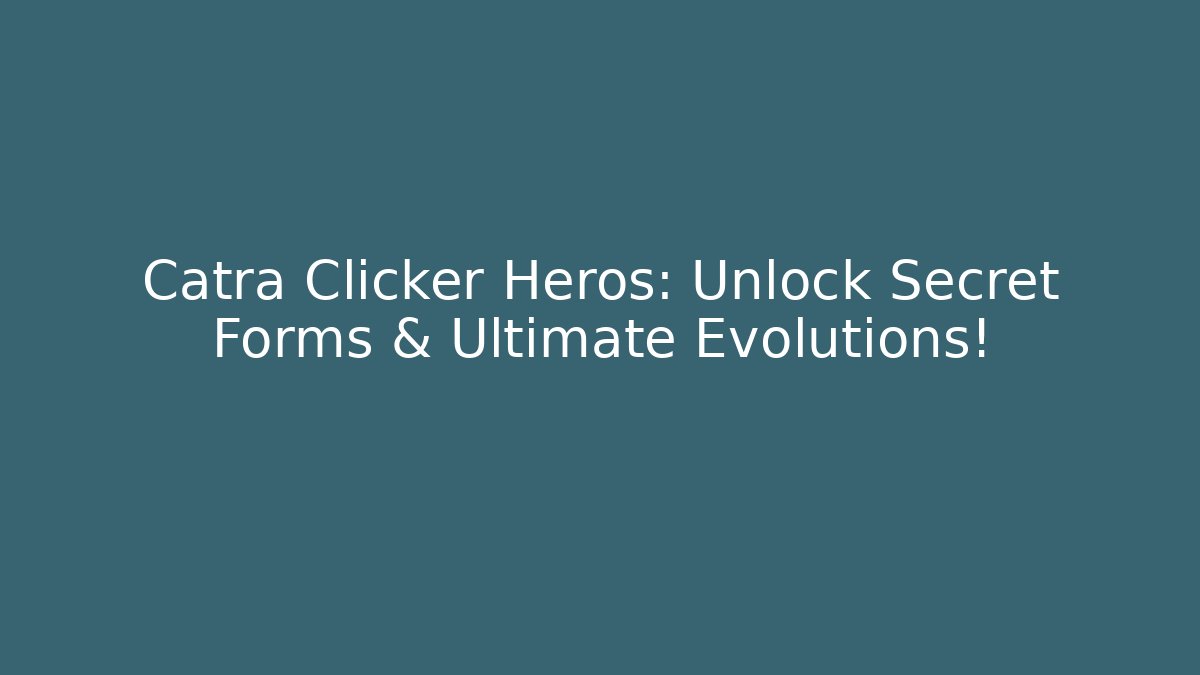 Catra Clicker Heros: Unlock Secret Forms & Ultimate Evolutions!