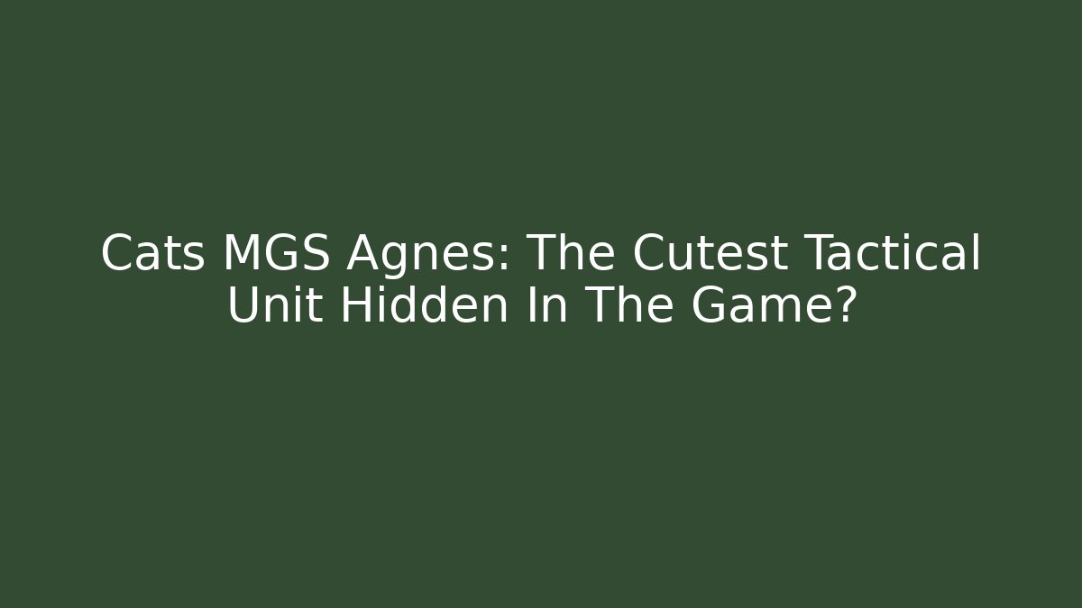 Cats MGS Agnes: The Cutest Tactical Unit Hidden In The Game?
