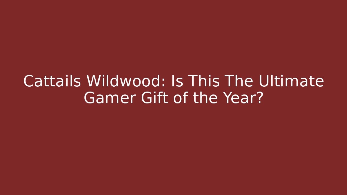 Cattails Wildwood: Is This The Ultimate Gamer Gift of the Year?