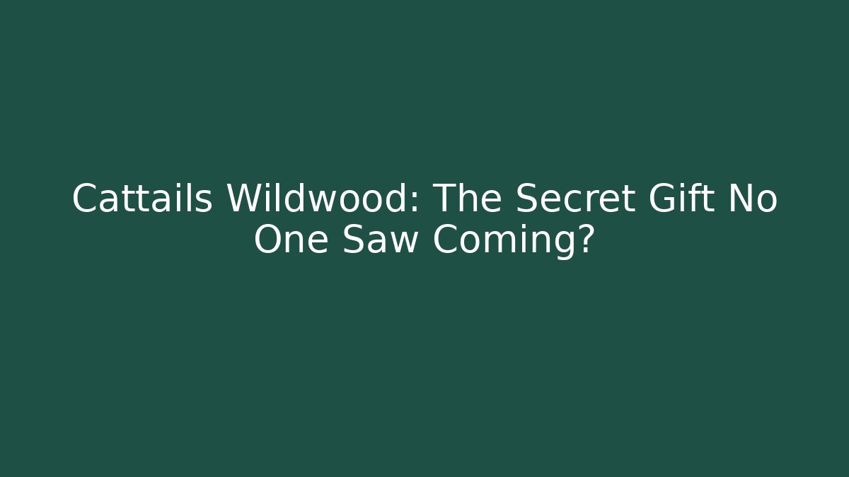 Cattails Wildwood: The Secret Gift No One Saw Coming?