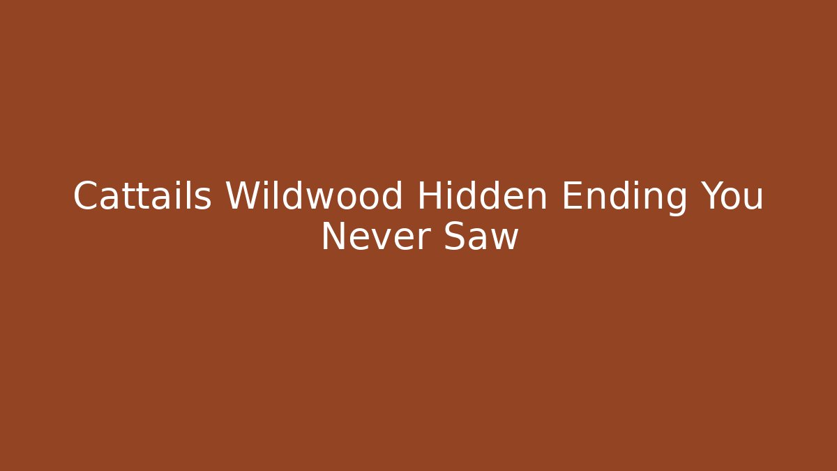 Cattails Wildwood Hidden Ending You Never Saw