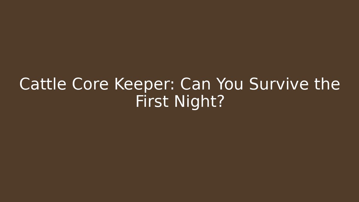 Cattle Core Keeper: Can You Survive the First Night?