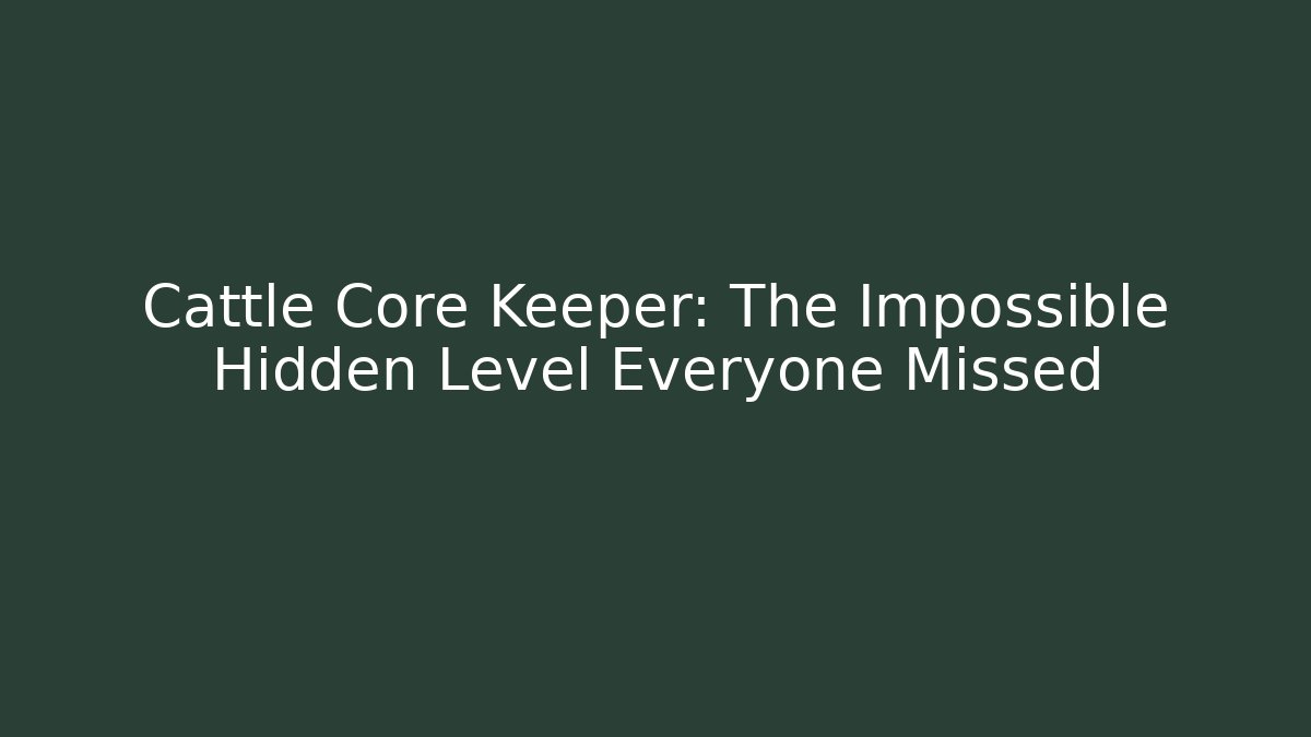 Cattle Core Keeper: The Impossible Hidden Level Everyone Missed