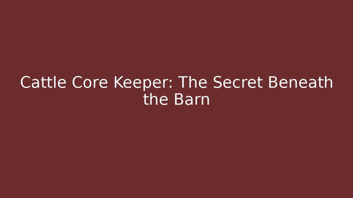 Cattle Core Keeper: The Secret Beneath the Barn