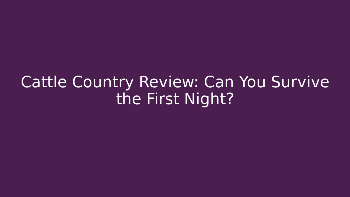 Cattle Country Review: Can You Survive the First Night?