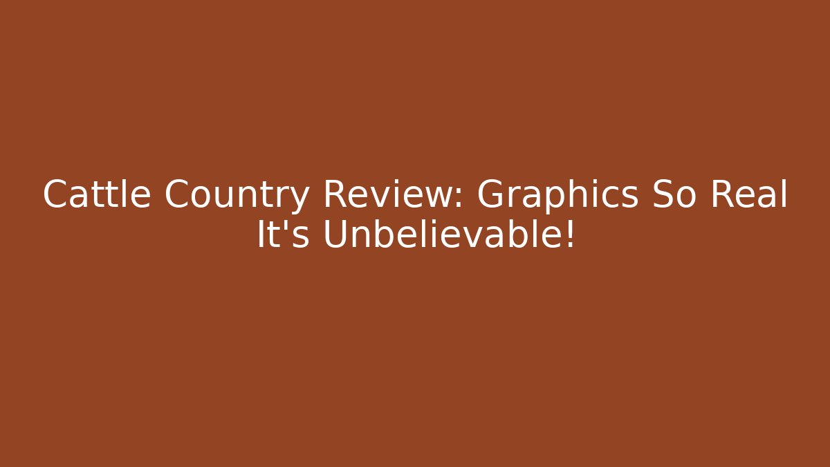 Cattle Country Review: Graphics So Real It's Unbelievable!