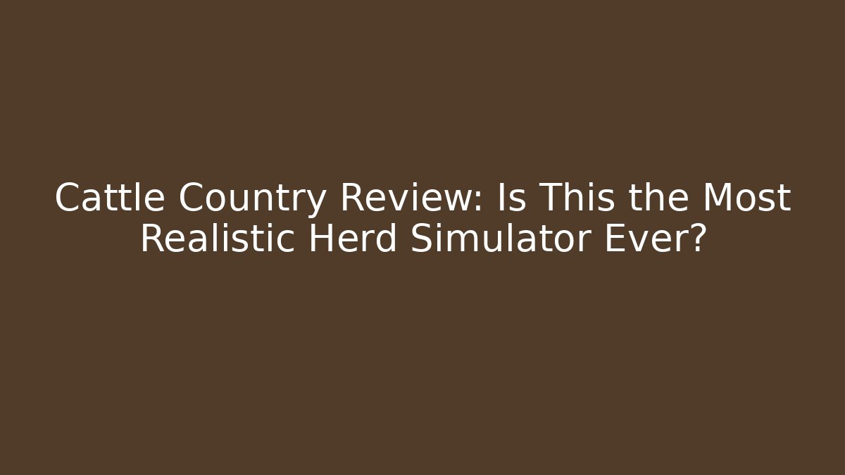 Cattle Country Review: Is This the Most Realistic Herd Simulator Ever?