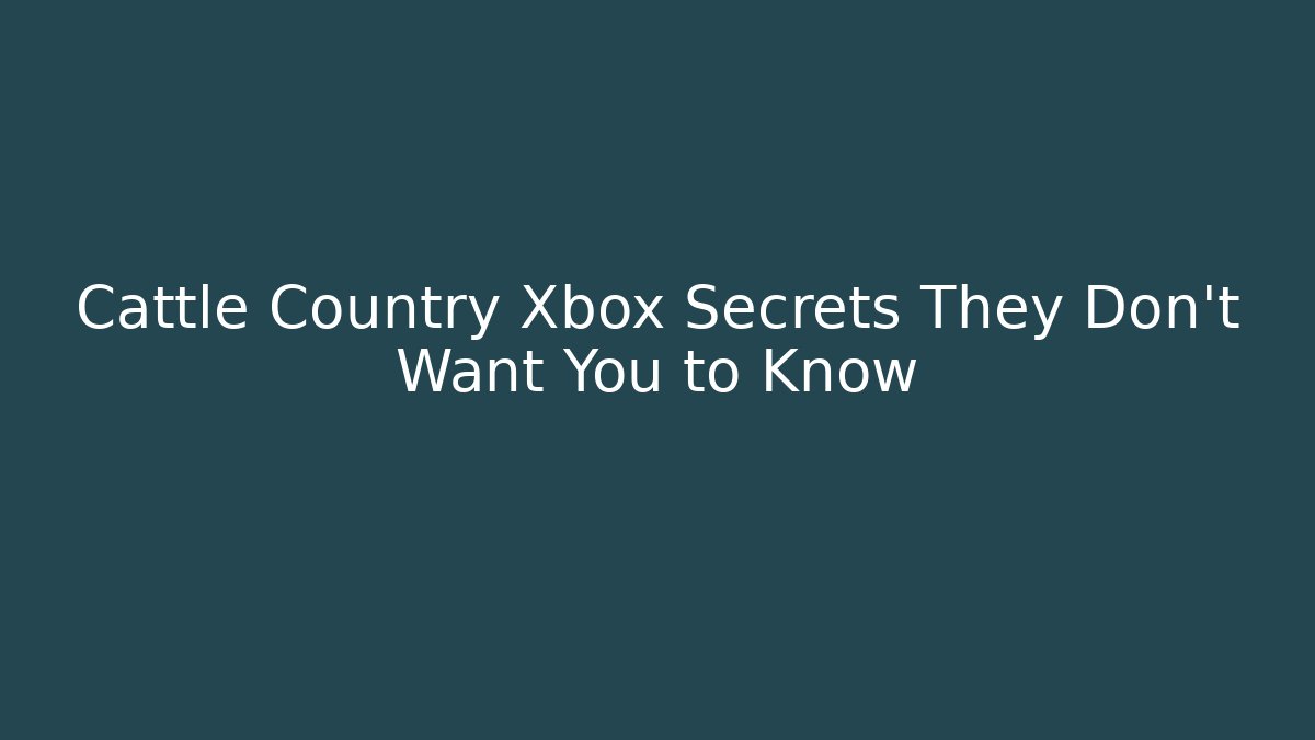 Cattle Country Xbox Secrets They Don't Want You to Know