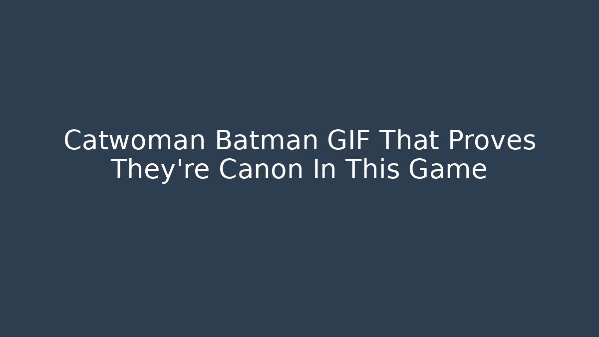 Catwoman Batman GIF That Proves They're Canon In This Game