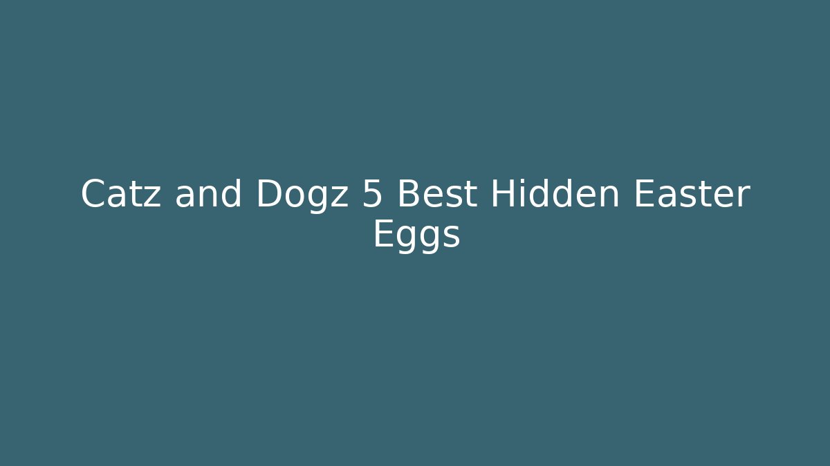 Catz and Dogz 5 Best Hidden Easter Eggs