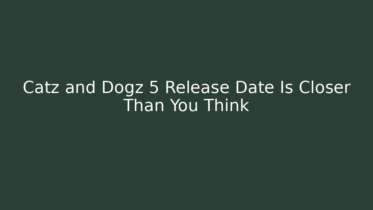 Catz and Dogz 5 Release Date Is Closer Than You Think
