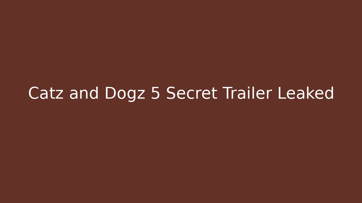 Catz and Dogz 5 Secret Trailer Leaked