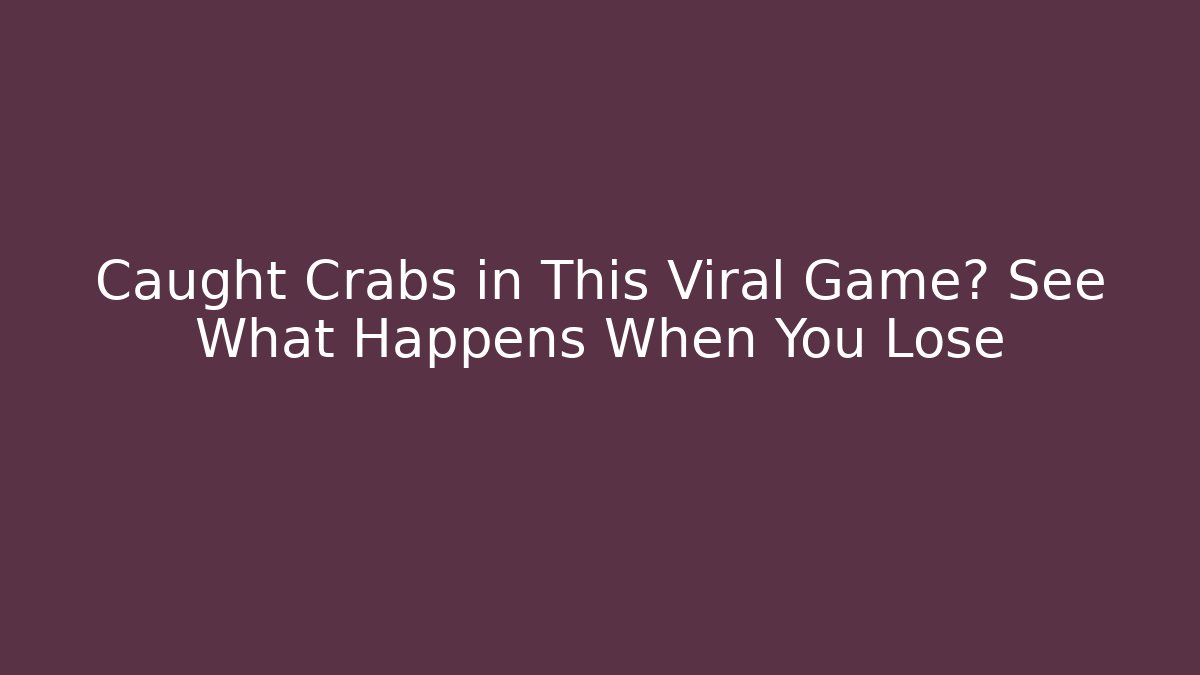 Caught Crabs in This Viral Game? See What Happens When You Lose